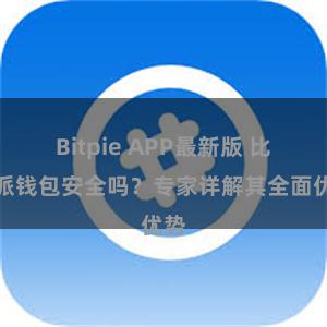 Bitpie APP最新版 比特派钱包安全吗？专家详解其全面优势