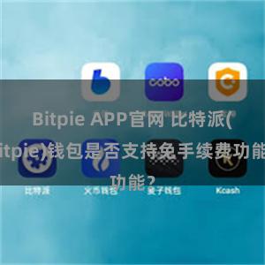 Bitpie APP官网 比特派(Bitpie)钱包是否支持免手续费功能？