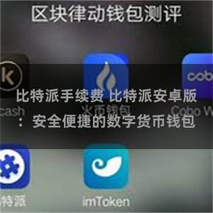 比特派手续费 比特派安卓版：安全便捷的数字货币钱包