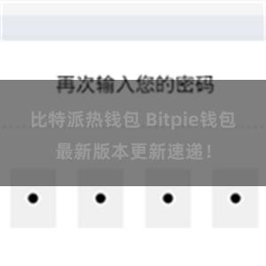 比特派热钱包 Bitpie钱包最新版本更新速递！