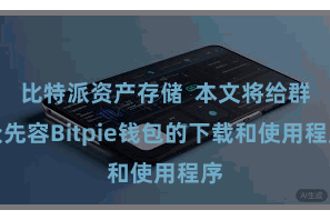 比特派资产存储  本文将给群众先容Bitpie钱包的下载和使用程序
