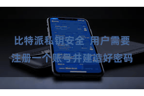 比特派私钥安全  用户需要注册一个账号并建造好密码