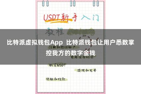 比特派虚拟钱包App  比特派钱包让用户悉数掌控我方的数字金钱