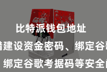 比特派钱包地址  用户不错建设资金密码、绑定谷歌考据码等安全门径