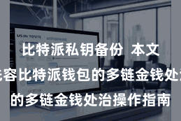 比特派私钥备份  本文将为群众先容比特派钱包的多链金钱处治操作指南