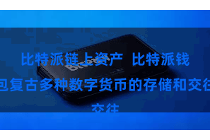 比特派链上资产  比特派钱包复古多种数字货币的存储和交往