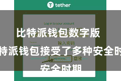 比特派钱包数字版  比特派钱包接受了多种安全时期