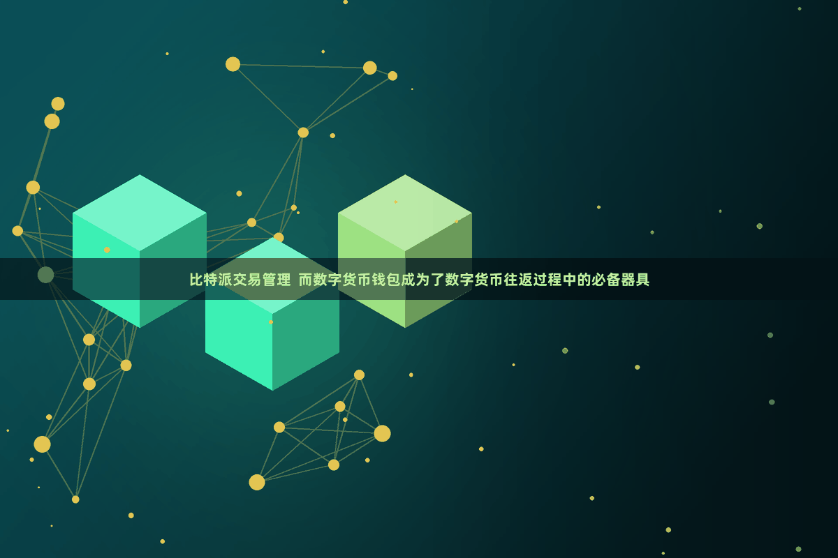 比特派交易管理  而数字货币钱包成为了数字货币往返过程中的必备器具